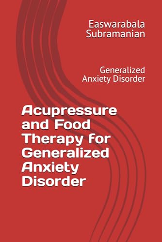 Acupressure and Food Therapy for Generalized Anxiety Disorder: Generalized Anxiety Disorder (Common People Medical Books - Part 3, Band 97) von Independently published